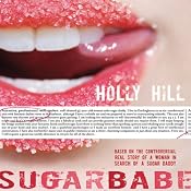 Sugarbabe: The Controversial Real Story of a Woman in Search of a Sugar Daddy | [Holly Hill]