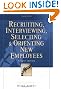 Recruiting, Interviewing, Selecting & Orienting New Employees: 4th Edition