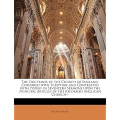 The Doctrines of the Church of England, Compared with Scripture and Contrasted with Popery in Seventeen Sermons Upon the Principal Articles of the Ref