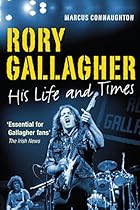 Rory Gallagher: His Life and Times Rory Gallagher: His Life and Times