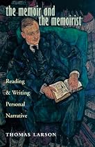The Memoir and the Memoirist: Reading and Writing Personal Narrative