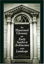 An Illustrated Glossary of Early Southern Architecture and                 Landscape