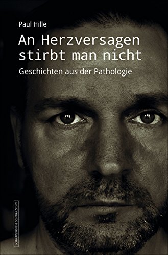 An Herzversagen stirbt man nicht: Geschichten aus der Pathologie (German Edition)