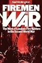 Firemen at War: The Work of London's Fire Fighters in the Second World War