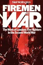Firemen at War: The Work of London's Fire Fighters in the Second World War