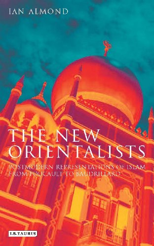 New Orientalists, The: Postmodern Representations of Islam from Foucault to Baudrillard
