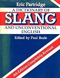 A dictionary of slang and unconventional English : colloquialisms and catch phrases, fossilised jokes and puns, general nicknames, vulgarisms and such Americanisms as have been naturalised