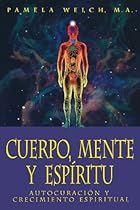 Cuerpo, Mente y Espiritu: Autocuración y crecimiento espiritual (Spanish Edition) Cuerpo, Mente y Espiritu: Autocuración y crecimiento espiritual (Spanish Edition)