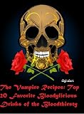 The Vampire Recipes: Top 20 Favorite Bloodylicious Drinks of the Bloodthirsty