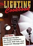 The Lighting Cookbook: Foolproof Recipes for Perfect Glamour, Portrait, Still Life and Corporate Photographs (Photography for All Levels: Advanced)