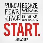 Start: Punch Fear in the Face, Escape Average, and Do Work That Matters | [Jon Acuff]