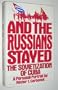 And the Russians Stayed: The Sovietization of Cuba : A Personal Portrait