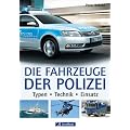 Die Fahrzeuge der Polizei: Typen - Technik - Einsatz