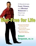 Diet-Free for Life: A Revolutionary Food, Fitness, and Mindset Makeover to Maximize Fat Loss