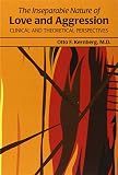 The inseparable nature of love and aggression : clinical and theoretical perspectives