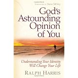 God's Astounding Opinion of You: Understanding Your Identity Will Change Your Life