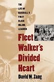 Fleet Walker`s Divided Heart: The Life of Baseball`s First Black Major Leaguer