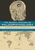 The global history of paleopathology : pioneers and prospects