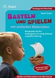 Basteln und Spielen mit einfachen Materialien: Miniprojekte f&uuml;r den Kindergarten mit wenig Aufwand und gro&szlig;er Wirkung - Manon Sander