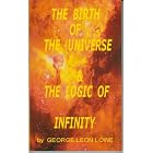 The Birth of the Universe and the Logic of Infinity by George Leon Lowe