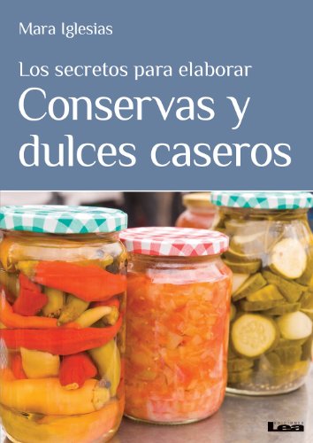 Los secretos para elaborar conservas y dulces caseros (Spanish Edition)