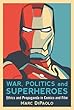 War, Politics and Superheroes: Ethics and Propaganda in Comics and Film