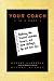 Your Coach (in a Book): Mastering the Trickiest Leadership, Business, and Career Challenges You Will Ever Face