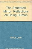 The shattered mirror : reflections on being human