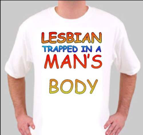 TXL1230 EXTRA LARGE WHITE LESBIAN TRAPPED IN A MAN’S BODY RETRO RUDE FUNNY QUALITY T SHIRT