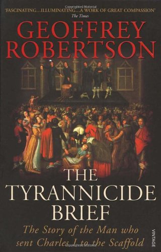 The Tyrannicide Brief: The Man Who Sent Charles I to the Scaffold