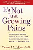 It's Not Just Growing Pains: A Guide to Childhood Muscle, Bone and Joint Pain, Rheumatic Diseases, and the Latest Treatments