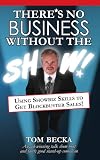 There's No Business Without the Show: Using Showbiz Skills to Get Blockbuster Sales