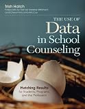 The use of data in school counseling : hatching results for students, programs, and the profession