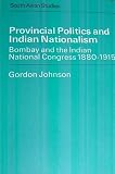 Provincial politics and Indian nationalism : Bombay and the Indian National Congress, 1880 to 1915