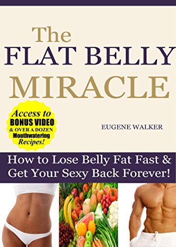 The Flat Belly Miracle: How to Lose Belly Fat Fast & Get Your Sexy Back Forever!
