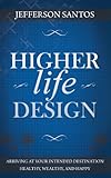 ISBN 9781630471361 product image for Higher Life Design: Arriving at Your Intended Destination Healthy, Wealthy, and  | upcitemdb.com