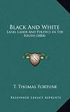 Black And White: Land, Labor And Politics In The South (1884)