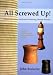 All Screwed Up!: Turned Puzzles and Boxes Featuring Chased Threads All Screwed Up!: Turned Puzzles and Boxes Featuring Chased Threads