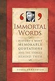 Immortal words : history's most memorable quotations and the stories behind them