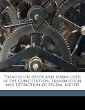 Treatise On Deeds And Forms Used In The Constitution Transmission And Extinction Of Feudal Rights