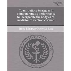 To Un-Button: Strategies in Computer Music Performance to Incorporate the Body as Re-Mediator of Electronic Sound.