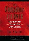 The Courageous Follower: Standing Up to and for Our Leaders [Hardcover]