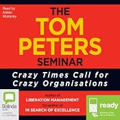 The Tom Peters Seminar: Crazy Times Call for Crazy Organizations | [Tom Peters]