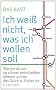 Ich wei� nicht, was ich wollen soll: Warum wir uns so schwer entscheiden k�nnen und wo das Gl�ck zu finden ist