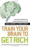 Train Your Brain to Get Rich: The Simple Program That Primes Your Gray Cells for Wealth, Prosperity, and Financial Security