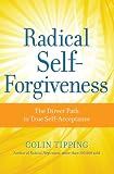 Radical Self-Forgiveness: How to Fully Accept Yourself and Embrace the Perfection of Every Experience