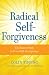 Radical Self-Forgiveness: How to Fully Accept Yourself and Embrace the Perfection of Every Experience