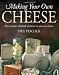 Making Your Own Cheese: How to Make All Kinds of Cheeses in Your Own Home