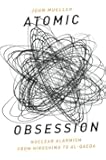 Atomic Obsession: Nuclear Alarmism from Hiroshima to Al-Qaeda