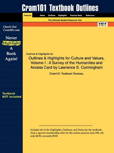 Outlines & Highlights for Culture and Values - Volume I: A Survey of the Humanities and Access Card by Lawrence S. Cunningham - ISBN: 9780495569251 Image Outlines & Highlights for Culture and Values - Volume I: A Survey of the Humanities and Access Card by Lawrence S. Cunningham - ISBN: 9780495569251